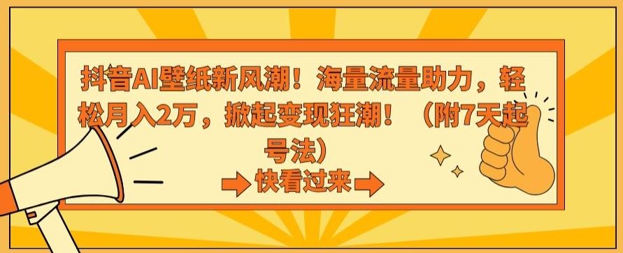 抖音AI壁纸新风潮！海量流量助力，轻松月入2万，掀起变现狂潮【揭秘】-星辰源码网