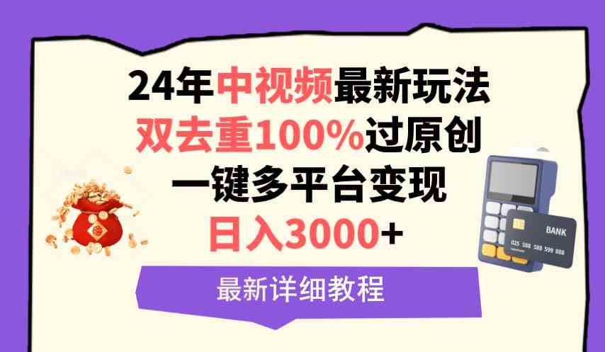 （9598期）中视频24年最新玩法，双去重100%过原创，日入3000+一键多平台变现-星辰源码网