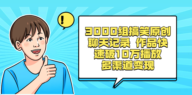 3000组搞笑原创聊天记录 作品快速破10万播放 多渠道变现-星辰源码网