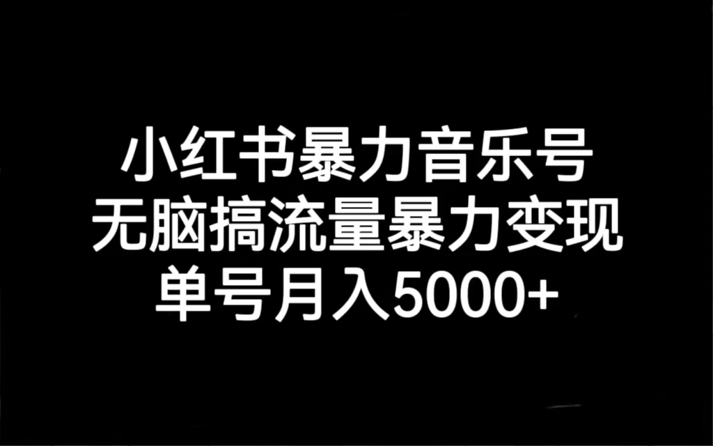 小红书暴力音乐号，无脑搞流量暴力变现，单号月入5000+-星辰源码网