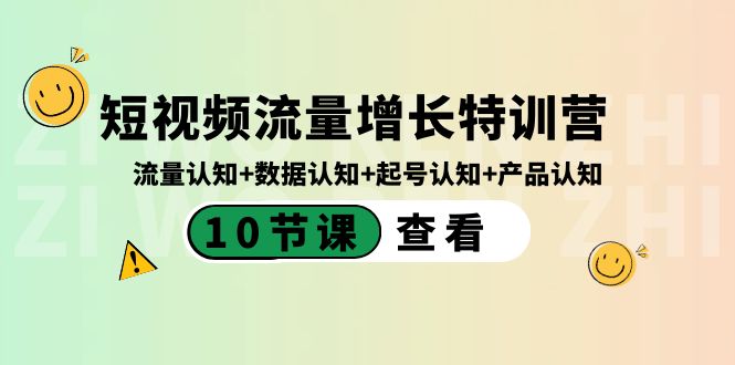 短视频流量增长特训营：流量认知+数据认知+起号认知+产品认知（10节课）-星辰源码网