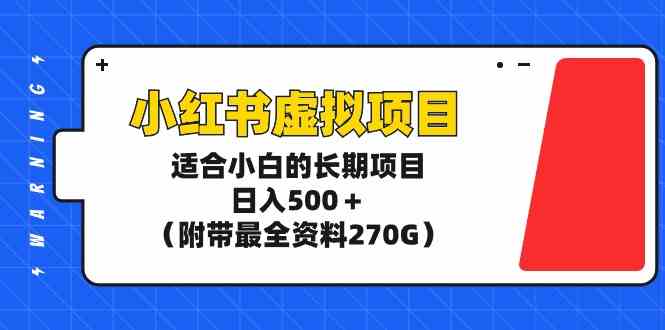 （9338期）小红书虚拟项目，适合小白的长期项目，日入500＋（附带最全资料270G）-星辰源码网