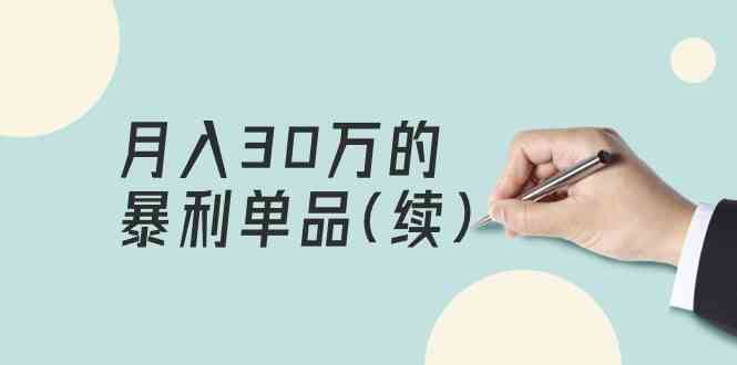 某公众号付费文章《月入30万的暴利单品(续)》客单价三四千，非常暴利-星辰源码网