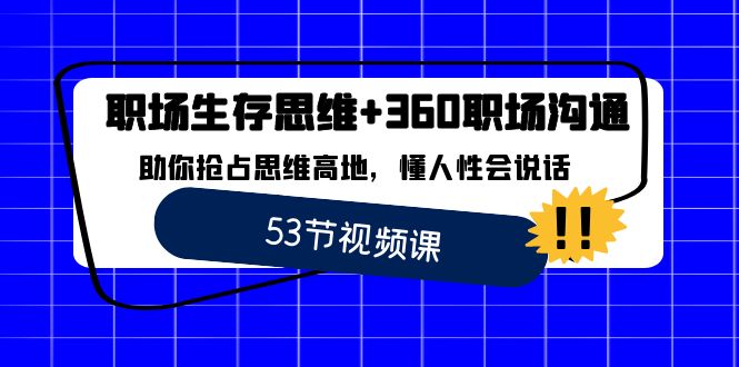 职场 生存思维+360职场沟通，助你抢占思维高地，懂人性会说话-星辰源码网