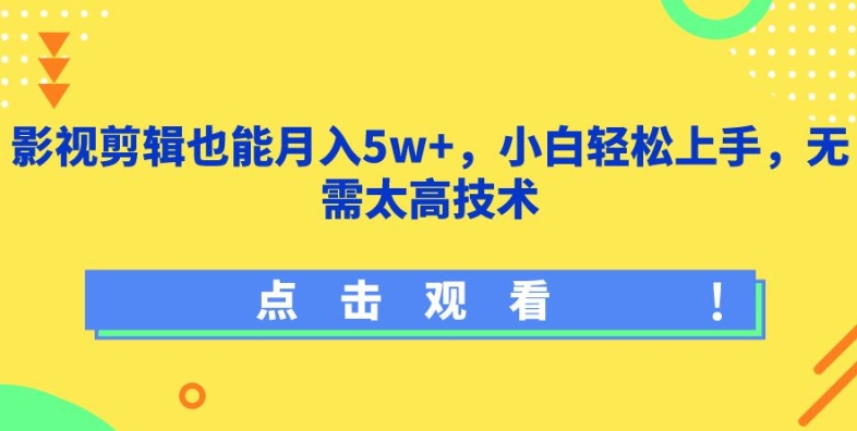 影视剪辑也能月入5w+，小白轻松上手，无需太高技术-星辰源码网