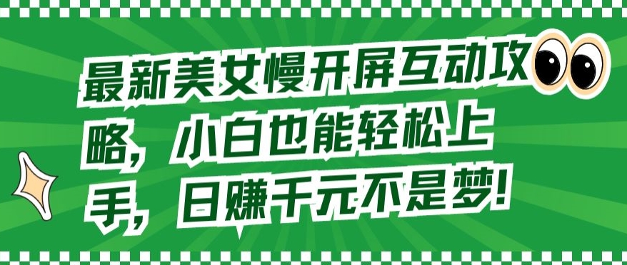 最新美女慢开屏互动攻略，小白也能轻松上手，日赚千元不是梦-星辰源码网