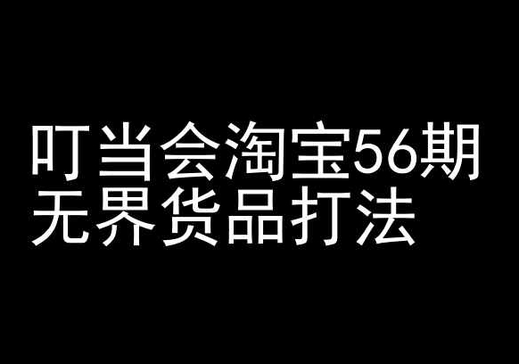 叮当会淘宝56期：无界货品打法-淘宝开店教程-星辰源码网