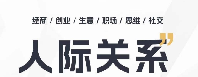 人际关系思维提升课 ，个人破圈 职场提升 结交贵人 处事指导课-星辰源码网