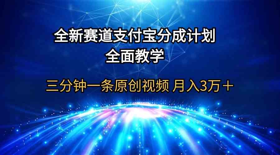 （9835期）全新赛道  支付宝分成计划，全面教学 三分钟一条原创视频 月入3万＋-星辰源码网