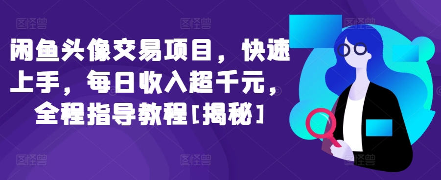 闲鱼头像交易项目，快速上手，每日收入超千元，全程指导教程[揭秘]-星辰源码网