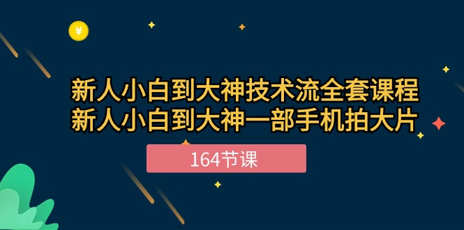 （10685期）新手小白到大神-技术流全套课程，新人小白到大神一部手机拍大片-164节课-星辰源码网