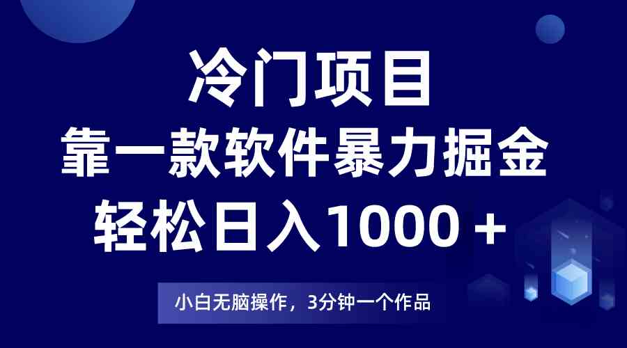 （9791期）冷门项目，靠一款软件暴力掘金日入1000＋，小白轻松上手第二天见收益-星辰源码网