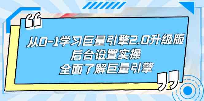 （9449期）从0-1学习巨量引擎-2.0升级版后台设置实操，全面了解巨量引擎-星辰源码网