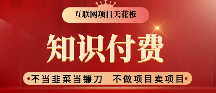 2024互联网项目天花板，新手小白也可以通过知识付费月入10W，实现财富自由-星辰源码网