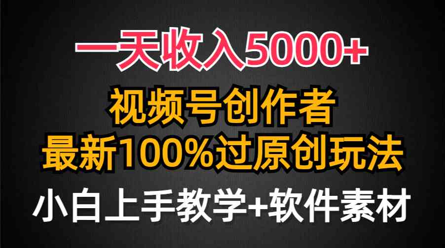 （9568期）一天收入5000+，视频号创作者，最新100%原创玩法，对新人友好，小白也可.-星辰源码网