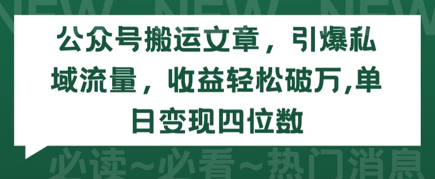 公众号搬运文章，引爆私域流量，收益轻松破万，单日变现四位数-星辰源码网