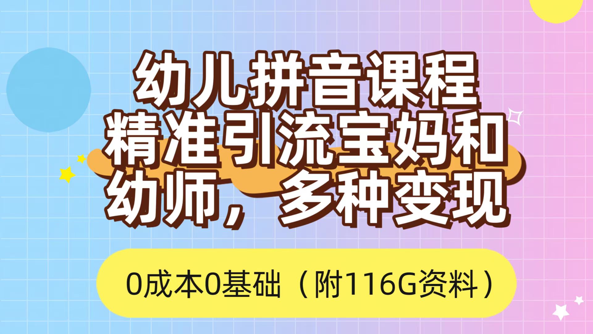 利用幼儿拼音课程，精准引流宝妈，0成本，多种变现方式（附166G资料）-星辰源码网