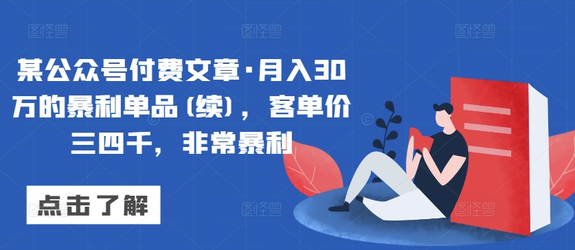 某公众号付费文章·月入30万的暴利单品(续)，客单价三四千，非常暴利-星辰源码网