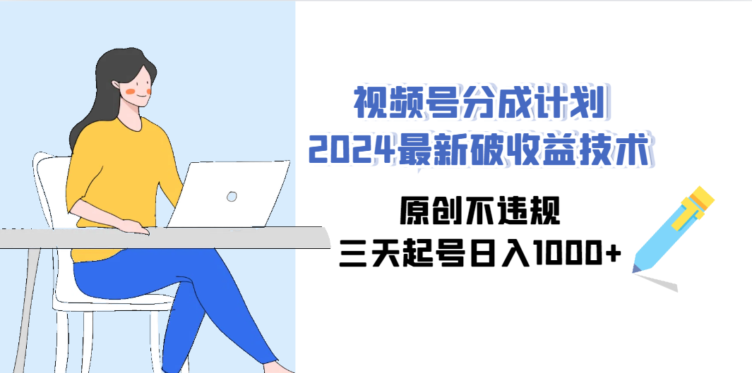 （9289期）视频号分成计划2024最新破收益技术，原创不违规，三天起号日入1000+-星辰源码网