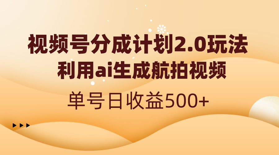 视频号分成计划2.0，利用ai生成航拍视频，单号日收益500+-星辰源码网