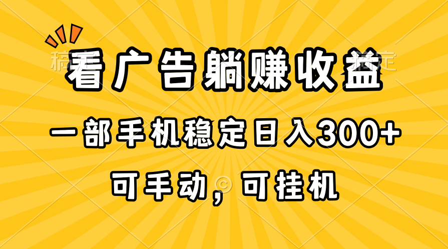 （10806期）在家看广告躺赚收益，一部手机稳定日入300+，可手动，可挂机！-星辰源码网