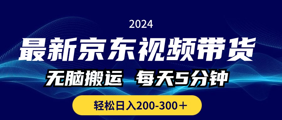 最新京东视频带货，无脑搬运，每天5分钟 ， 轻松日入200-300＋-星辰源码网