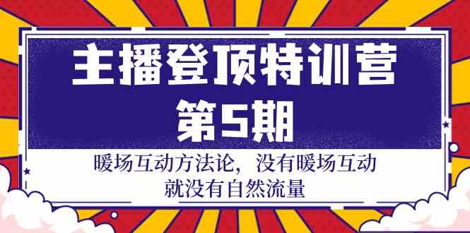 （9783期）主播 登顶特训营-第5期：暖场互动方法论 没有暖场互动 就没有自然流量-30节-星辰源码网