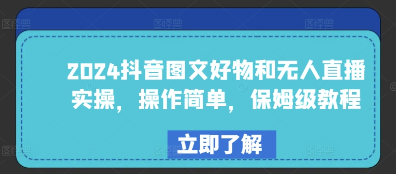 2024抖音图文好物和无人直播实操，操作简单，保姆级教程-星辰源码网