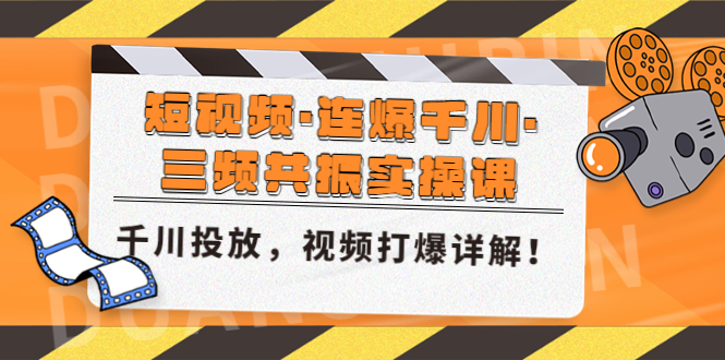 短视频·连爆千川·三频共振实操课，千川投放，视频打爆讲解！-星辰源码网