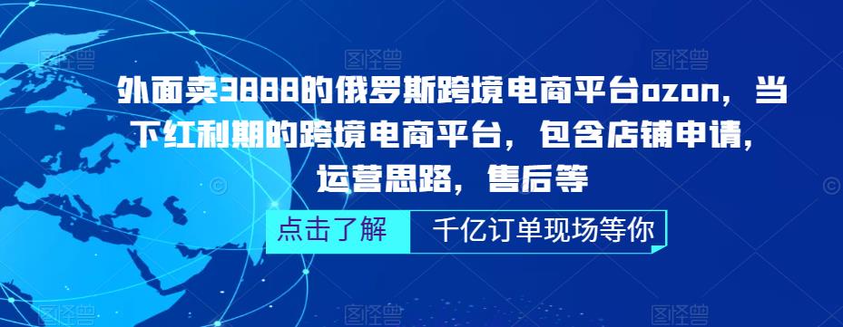 俄罗斯跨境电商平台ozon运营，包含店铺申请，运营思路，售后等（无水印）-星辰源码网