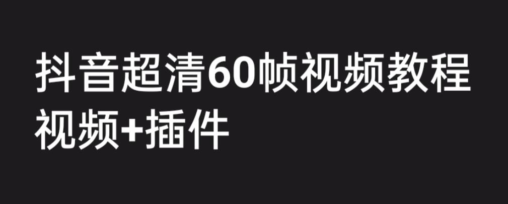 外面收费2300的抖音高清60帧视频教程，学会如何制作视频（教程+插件）-星辰源码网