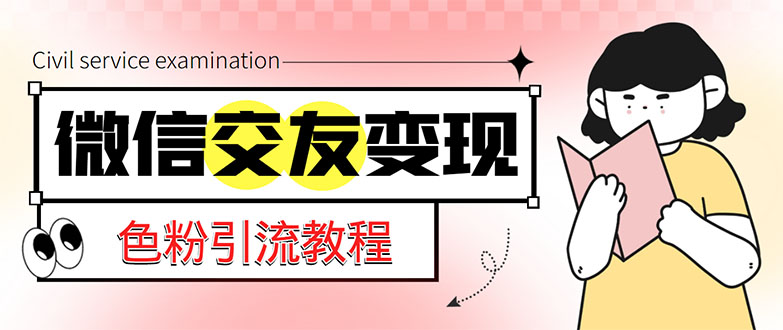 微信交友变现项目，吸引全网LSP男粉精准变现，小白也能轻松上手，日入500+-星辰源码网