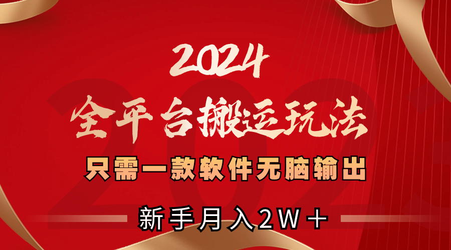 2024全平台搬运玩法，只需一款软件，无脑输出，新手也能月入2W＋-星辰源码网