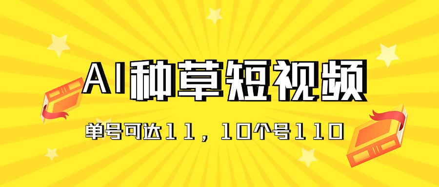 AI种草单账号日收益11元（抖音，快手，视频号），10个就是110元-星辰源码网