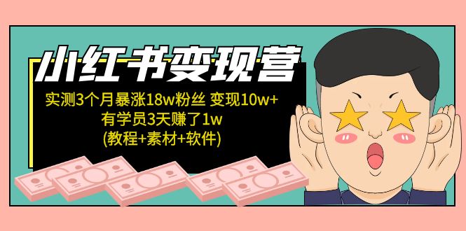 小红书变现营：实测3个月涨18w粉丝 变现10w+有学员3天赚1w(教程+素材+软件)-星辰源码网