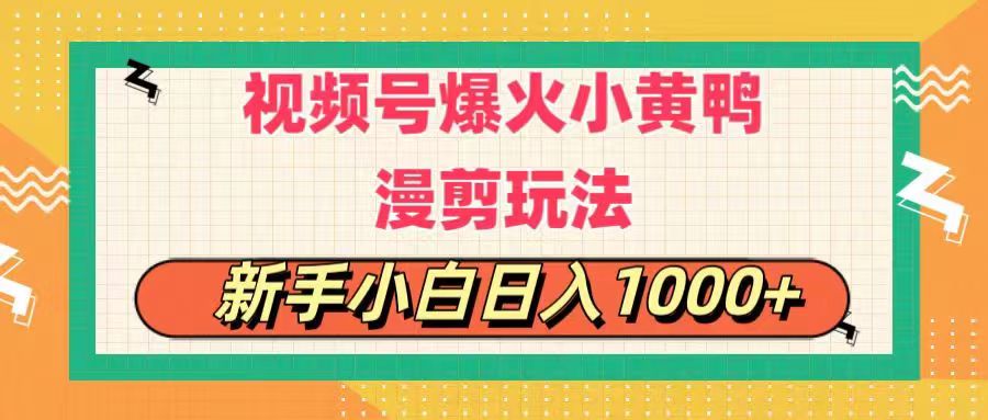 视频号爆火小黄鸭搞笑漫剪玩法，每日1小时，新手小白日入1000+-星辰源码网