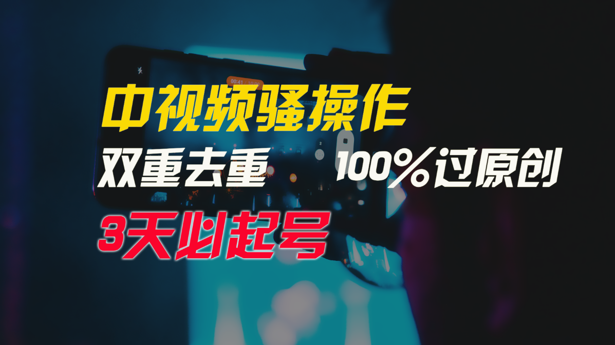 中视频骚操作，双重去重100%过原创，3天比必起号，简单无脑，月入3W+-星辰源码网