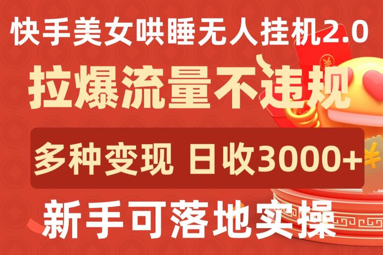 快手美女哄睡无人挂机2.0.拉爆流量不违规，多种变现途径，日收3000+，新手可落地实操-星辰源码网