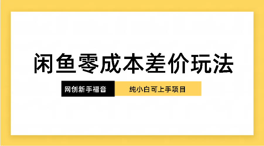 纯小白，网创新人项目，闲鱼零成本差价玩法-星辰源码网