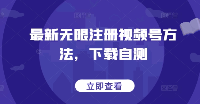 最新无限注册视频号方法，下载自测-星辰源码网