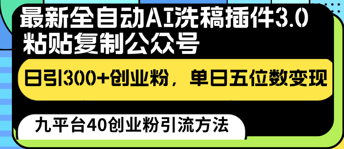 最新全自动AI洗稿插件3.0，粘贴复制公众号日引300+创业粉，单日五位数变现-星辰源码网