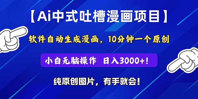 Ai中式吐槽漫画项目，软件自动生成漫画，10分钟一个原创，小白日入3000+-星辰源码网