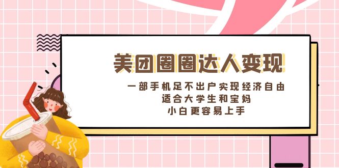 美团圈圈达人变现，一部手机足不出户实现经济自由。适合大学生和宝妈-星辰源码网