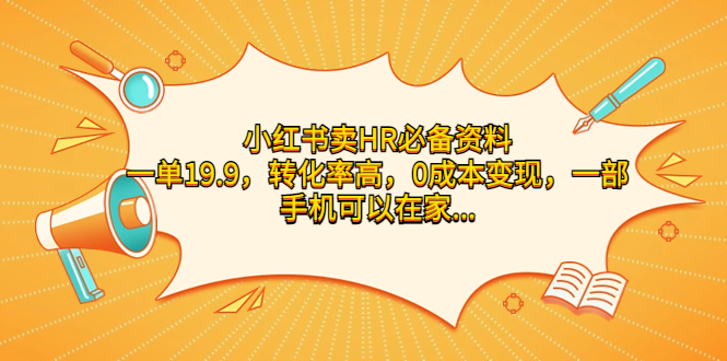 小红书卖HR必备资料，一单19.9，转化率高，0成本变现，一部手机可以在家…-星辰源码网