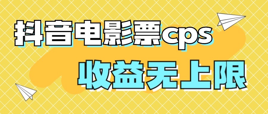 风口项目，抖音电影票cps，月入过万的机会来啦-星辰源码网