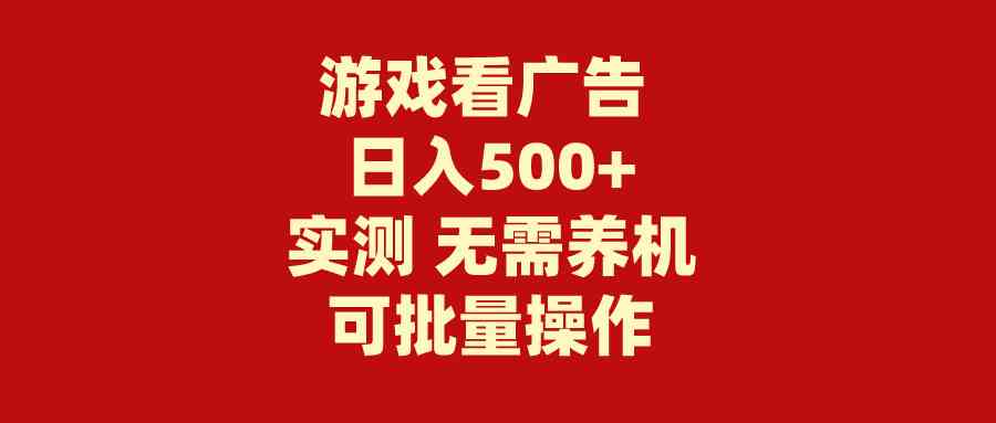 （9904期）游戏看广告 无需养机 操作简单 没有成本 日入500+-星辰源码网