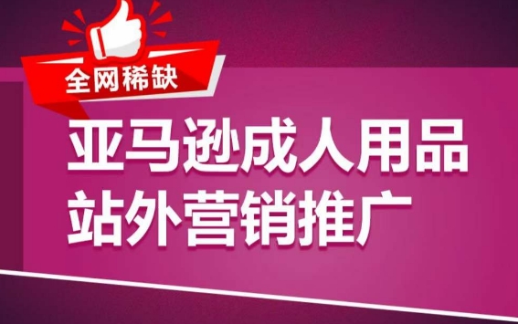 亚马逊成人用品站外营销推广，​成人用品新品推广方案，助力打造类目爆款-星辰源码网