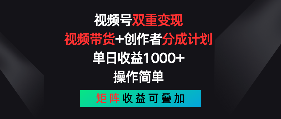 视频号双重变现，视频带货+创作者分成计划 , 单日收益1000+，可矩阵-星辰源码网