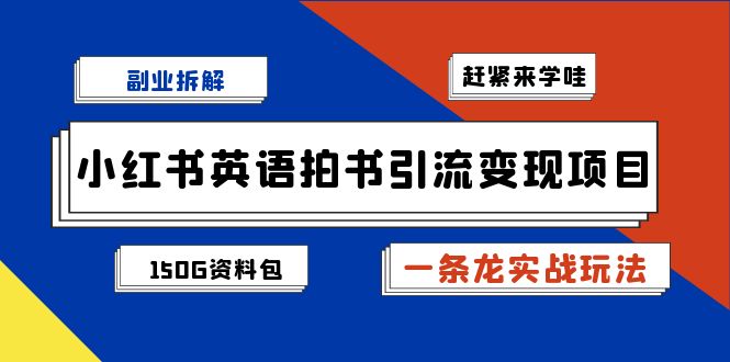 副业拆解：小红书英语拍书引流变现项目【一条龙实战玩法+150G资料包】-星辰源码网