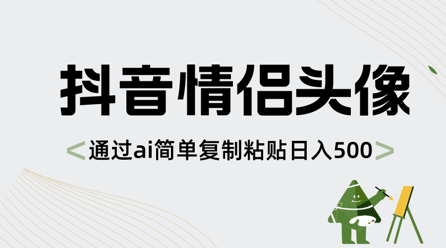 抖音情侣头像，通过ai简单复制粘贴日入500+-星辰源码网